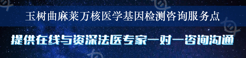 玉树曲麻莱万核医学基因检测咨询服务点